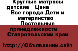 Круглые матрасы детские › Цена ­ 3 150 - Все города Дети и материнство » Постельные принадлежности   . Ставропольский край